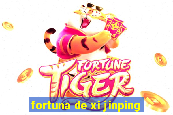 fortuna de xi jinping